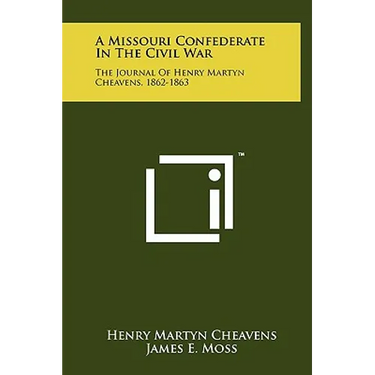 A Missouri Confederate in the Civil War: The Journal of Henry Martyn Cheavens, 1862-1863