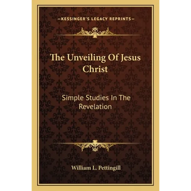 The Unveiling Of Jesus Christ: Simple Studies In The Revelation