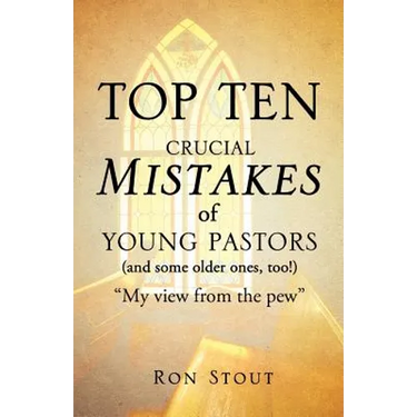 Top Ten Crucial Mistakes of Young Pastors (and Some Older Ones, Too!)