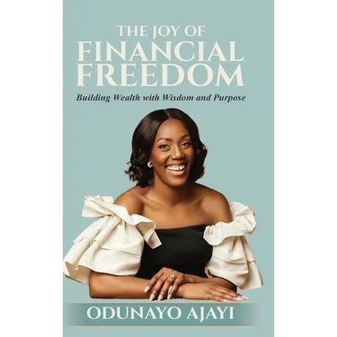 The Joy of Financial Freedom: Building Wealth with Wisdom and Purpose