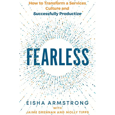 Fearless: How to Transform a Services Culture and Successfully Productize