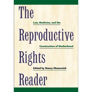 The Reproductive Rights Reader: Law, Medicine, and the Construction of Motherhood