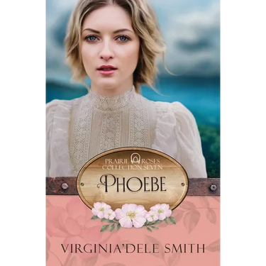 Phoebe: A Prairie Roses Collection Historical Romance