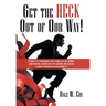 Get the Heck out of Our Way!: Examples of Government Regulations That Are Eroding Our Freedoms, Holding Back the Economy, and Costing Us Money and W