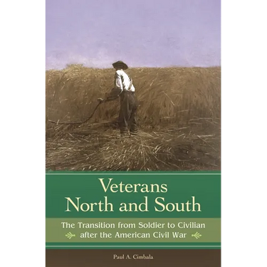 Veterans North and South: The Transition from Soldier to Civilian After the American Civil War