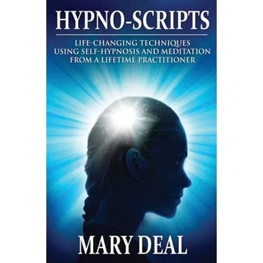 Hypno-Scripts: Life-Changing Techniques Using Self-Hypnosis And Meditation From A Lifetime Practitioner