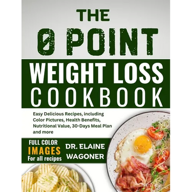 The 0 Point Weight Loss Cookbook: Easy Delicious Recipes, including Color Pictures, Health Benefits, Nutritional Value, 30-Days Meal Plan and more