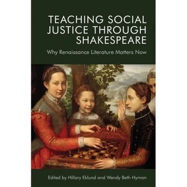 Teaching Social Justice Through Shakespeare: Why Renaissance Literature Matters Now