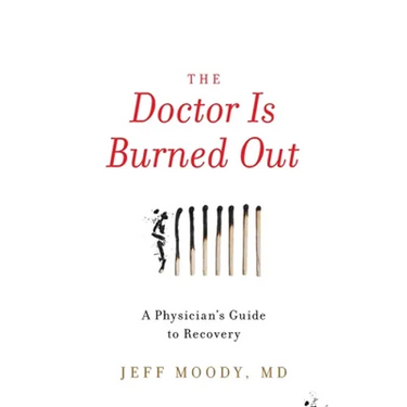 The Doctor Is Burned Out: A Physician's Guide to Recovery