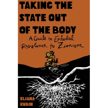 Taking the State Out of the Body: A Guide to Embodied Resistance to Zionism