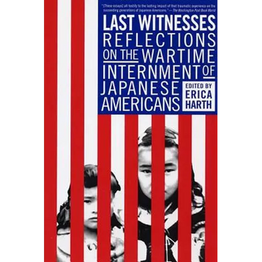 Last Witnesses: Reflections on the Wartime Internment of Japanese Americans