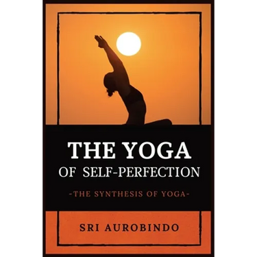 The Yoga of Self-Perfection: The Synthesis of Yoga
