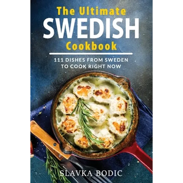 The Ultimate Swedish Cookbook: 111 Dishes From Sweden To Cook Right Now