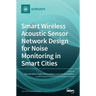 Smart Wireless Acoustic Sensor Network Design for Noise Monitoring in Smart Cities