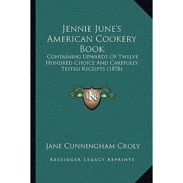 Jennie June's American Cookery Book: Containing Upwards Of Twelve Hundred Choice And Carefully Tested Receipts (1878)