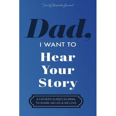 Dad, I Want to Hear Your Story: A Father's Guided Journal To Share His Life & His Love
