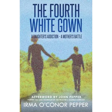 The Fourth White Gown: A Daughter's Addiction - A Mother's Battle