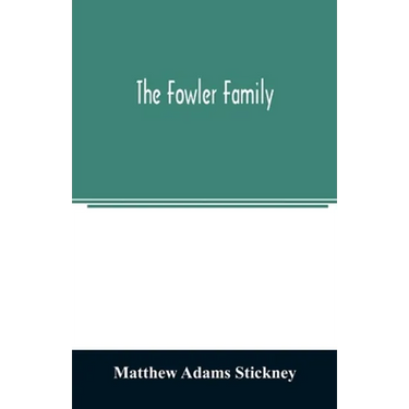 The Fowler family: a genealogical memoir of the descendants of Philip and Mary Fowler, of Ipswich, Mass. Ten generations: 1590-1882