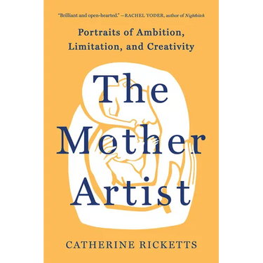 The Mother Artist: Portraits of Ambition, Limitation, and Creativity