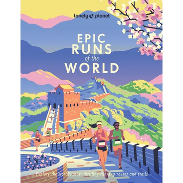 Lonely Planet Epic Runs of the World: 200 Thrilling Routes & Trails Expert Travel Tips & Maps Easy & Challenging Adventures Running Stories from Athle