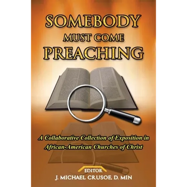 Somebody Must Come Preaching: A Collaborative Collection of Exposition in African-American Churches of Christ