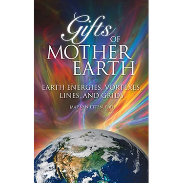 Gifts of Mother Earth: Earth Energies, Vortexes, Lines, and Grids