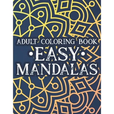 Adult Coloring Book Easy Mandalas: Simple Illustrations And Mandalas To Color, Coloring Book With Calming Designs And Patterns