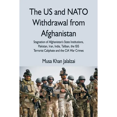 The US and NATO Withdrawal from Afghanistan: Stagnation of Afghanistan's State Institutions, Pakistan, Iran, India, Taliban, the ISIS Terrorist Caliph