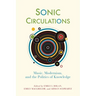 Sonic Circulations: Music, Modernism, and the Politics of Knowledge