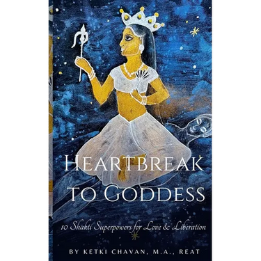 Heartbreak to Goddess: 10 Shakti Superpowers for Love & Liberation