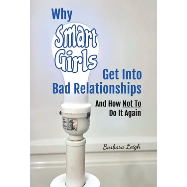 Why Smart Girls Get Into Bad Relationships and How Not To Do It Again