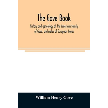 The Gove book; history and genealogy of the American family of Gove, and notes of European Goves