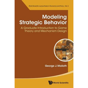 Modeling Strategic Behavior: A Graduate Introduction to Game Theory and Mechanism Design