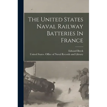 The United States Naval Railway Batteries In France