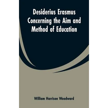 Desiderius Erasmus Concerning the Aim and Method of Education