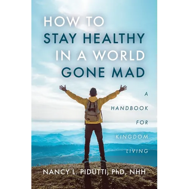 How to Stay Healthy in a World Gone Mad: A Handbook for Kingdom Living