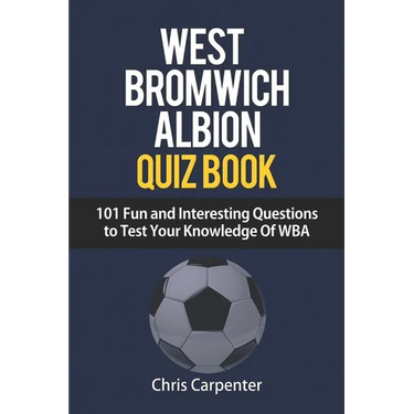 WEST BROMWICH ALBION QUIZ BOOK - 101 Fun and Interesting Questions to Test Your Knowledge Of WBA