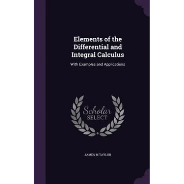 Elements of the Differential and Integral Calculus: With Examples and Applications