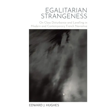 Egalitarian Strangeness: On Class Disturbance and Levelling in Modern and Contemporary French Narrative