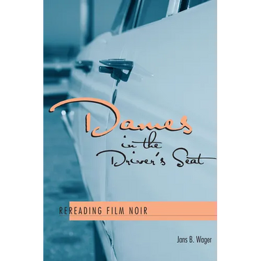 Dames in the Driver's Seat: Rereading Film Noir