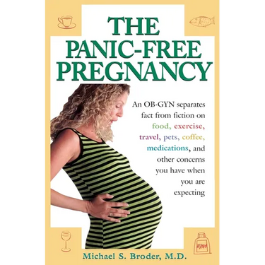 The Panic-Free Pregnancy: An OB-GYN Separates Fact from Fiction on Food, Exercise, Travel, Pets, Coffee, Medications, and Concerns You Have When You A