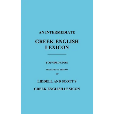 An Intermediate Greek-English Lexicon: Founded Upon the Seventh Edition of Liddell and Scott's Greek-English Lexicon