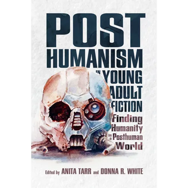 Posthumanism in Young Adult Fiction: Finding Humanity in a Posthuman World