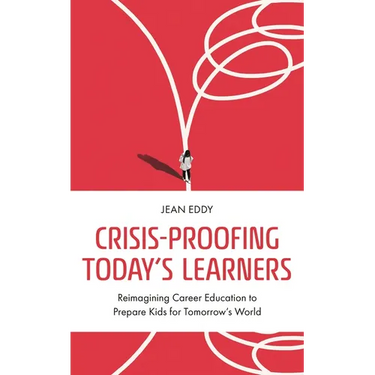 Crisis-Proofing Today's Learners: Reimagining Career Education to Prepare Kids for Tomorrow's World