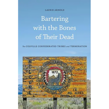Bartering with the Bones of Their Dead: The Colville Confederated Tribes and Termination