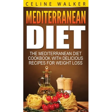 Mediterranean Diet: The Mediterranean Diet Cookbook with Delicious Recipes for Weight Loss