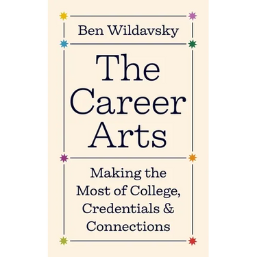 The Career Arts: Making the Most of College, Credentials, and Connections