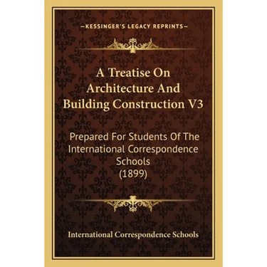 A Treatise On Architecture And Building Construction V3: Prepared For Students Of The International Correspondence Schools (1899)