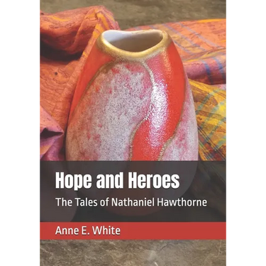Hope and Heroes: The Tales of Nathaniel Hawthorne