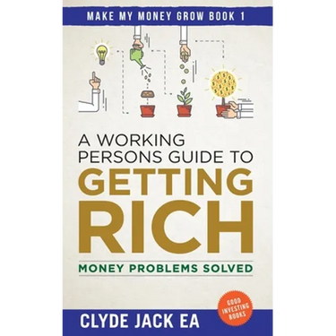 A Working Persons Guide to Getting Rich: Money Problems Solved, Good Investing Books